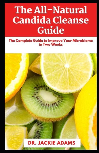 Cover for Jackie Adams · The All-Natural Candida Cleanse Guide: The Complete Guide to Improve Your Microbiome, Clean Your Gut and Recover from Yeast Infection (Taschenbuch) (2022)