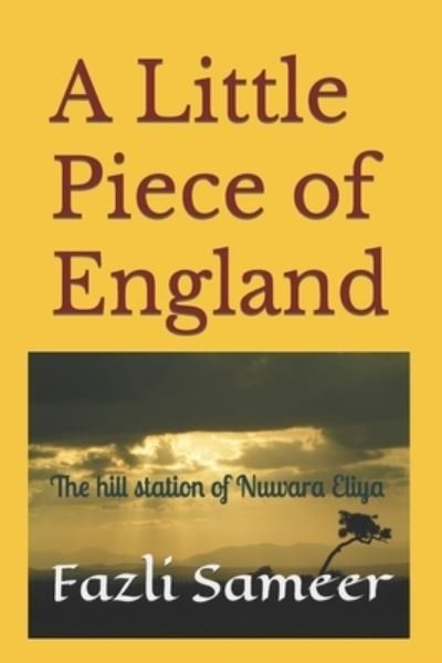 A Little Piece of England: The hill station of Nuwara Eliya - Fazli Sameer - Boeken - Independently Published - 9798430549107 - 11 maart 2022