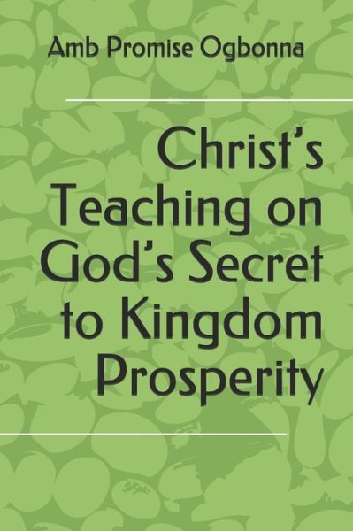 Cover for Amb Promise Ogbonna · Christ's Teaching on God's Secret to Kingdom Prosperity (Taschenbuch) (2020)