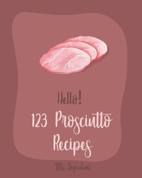 Cover for MS Ingredient · Hello! 123 Prosciutto Recipes (Paperback Bog) (2020)