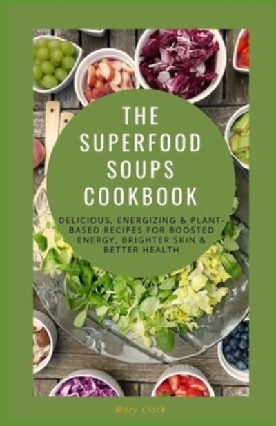 Cover for Mary Clark · The Superfood Soups Cookbook (Paperback Book) (2021)