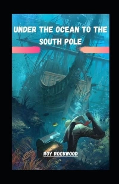 Cover for Roy Rockwood · Under the Ocean to the South Pole Illustrated (Paperback Book) (2021)