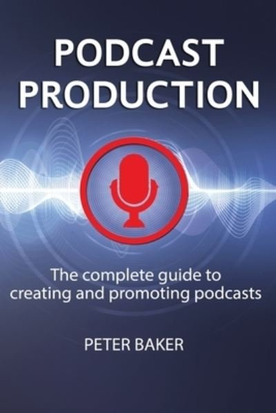 Podcast Production - Peter Baker - Livros - Independently Published - 9798733141107 - 5 de abril de 2021