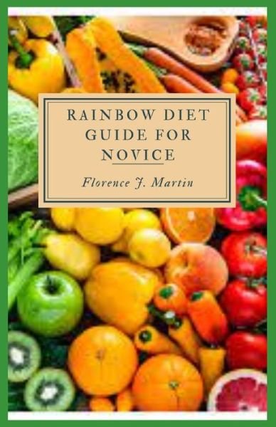 Cover for Florence J Martin · Rainbow Diet Guide For Novice: Rainbow diet is a healthy diet program which insists on consumption of fruits and vegetables of all the seven colors (Taschenbuch) (2021)