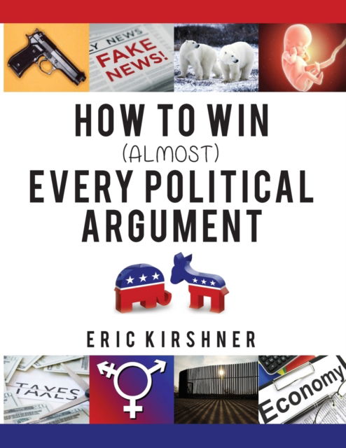 How To Win (Almost) Every Political Argument - Eric Kirshner - Bøger - Palmetto Publishing - 9798822902107 - 11. august 2022