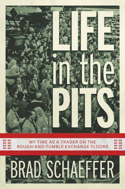 Cover for Brad Schaeffer · Life in the Pits: My Time as a Trader on the Rough-and-Tumble Exchange Floors (Paperback Book) (2024)