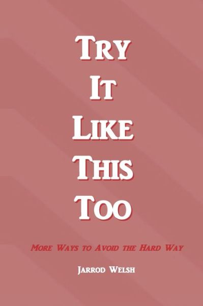 Cover for Jarrod Welsh · Try It Like This Too: More Ways To Avoid The Hard Way - Try It Like This (Pocketbok) (2021)