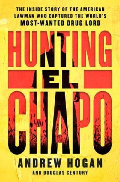 Cover for Andrew Hogan · Hunting El Chapo: The Inside Story of the American Lawman Who Captured the World's Most-Wanted Drug Lord (Paperback Book) (2019)