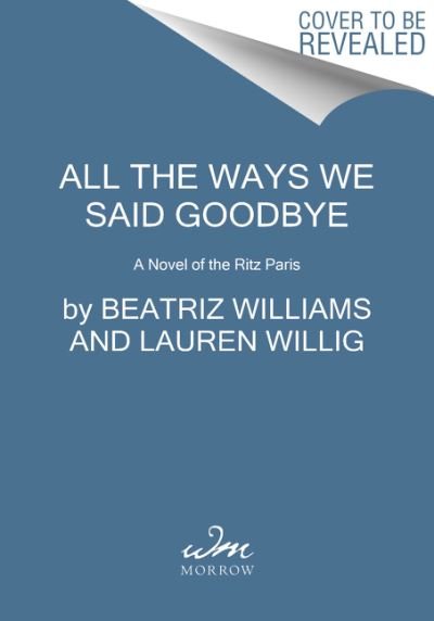 Cover for Beatriz Williams · All the Ways We Said Goodbye: A Novel of the Ritz Paris (Paperback Book) (2021)