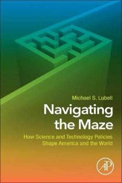 Cover for Lubell, Michael S. (Mark W. Zemansky Professor of Physics, The City College of CUNY, New York, NY, USA) · Navigating the Maze: How Science and Technology Policies Shape America and the World (Pocketbok) (2019)