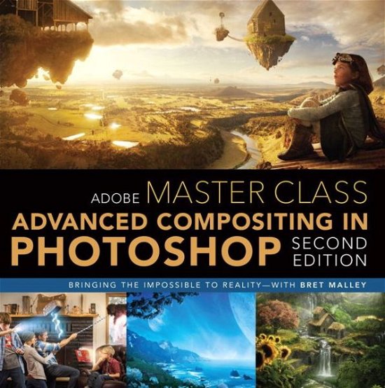 Cover for Bret Malley · Adobe Master Class: Advanced Compositing in Adobe Photoshop CC: Bringing the Impossible to Reality -- with Bret Malley (Paperback Book) (2017)