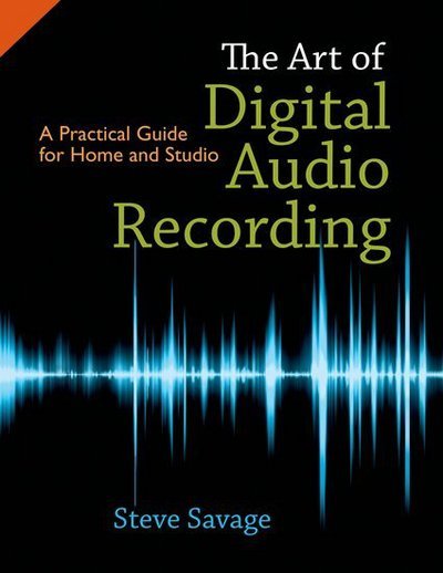 Cover for Savage, Steve (Instructor of Recording Arts, Instructor of Recording Arts, Los Medanos College) · The Art of Digital Audio Recording: A Practical Guide for Home and Studio (Paperback Bog) (2011)