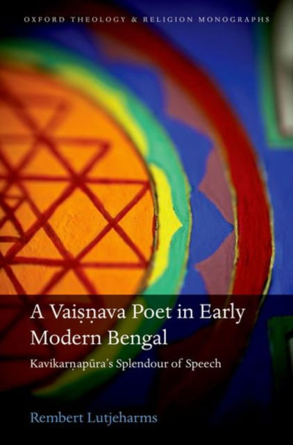 Cover for Lutjeharms, Rembert (Librarian, Librarian, Oxford Centre for Hindu Studies) · A Vaisnava Poet in Early Modern Bengal: Kavikarnapura's Splendour of Speech - Oxford Theology and Religion Monographs (Hardcover Book) (2018)