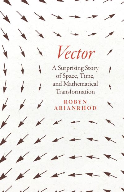 Robyn Arianrhod · Vector: A Surprising Story of Space, Time, and Mathematical Transformation (Hardcover bog) (2024)