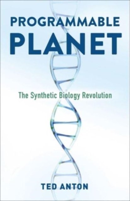 Cover for Ted Anton · Programmable Planet: The Synthetic Biology Revolution (Hardcover bog) (2023)