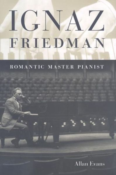 Cover for Allan Evans · Ignaz Friedman: Romantic Master Pianist (Hardcover Book) (2009)