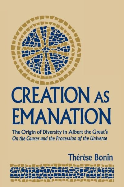 Cover for Therese Bonin · Creation As Emanation: The Origin of Diversity in Albert the Great's on the Causes and the Procession of the Universe - Publications in Medieval Studies (Paperback Book) (2001)
