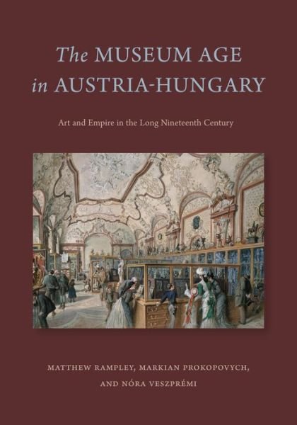 Cover for Matthew Rampley · The Museum Age in Austria-Hungary: Art and Empire in the Long Nineteenth Century (Gebundenes Buch) (2021)