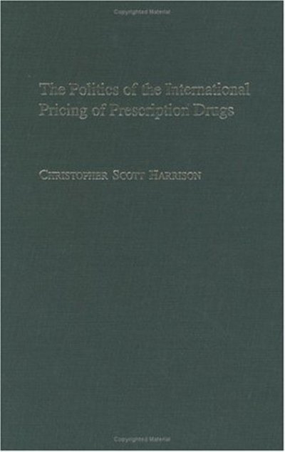 Cover for Christophe S. Harrison · The Politics of the International Pricing of Prescription Drugs (Hardcover Book) (2004)