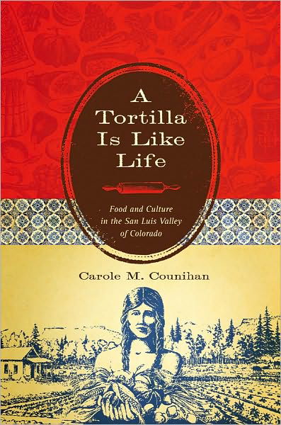 Cover for Carole M. Counihan · A Tortilla Is Like Life: Food and Culture in the San Luis Valley of Colorado (Taschenbuch) (2009)