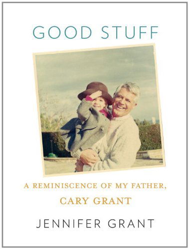 Good Stuff: a Reminiscence of My Father, Cary Grant - Jennifer Grant - Kirjat - Knopf - 9780307267108 - tiistai 3. toukokuuta 2011