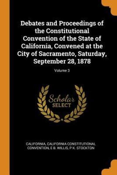 Cover for California · Debates and Proceedings of the Constitutional Convention of the State of California, Convened at the City of Sacramento, Saturday, September 28, 1878; Volume 3 (Paperback Book) (2018)