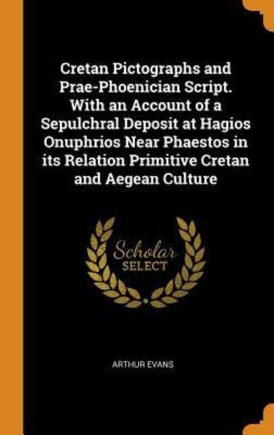 Cover for Arthur Evans · Cretan Pictographs and Prae-Phoenician Script. with an Account of a Sepulchral Deposit at Hagios Onuphrios Near Phaestos in Its Relation Primitive Cretan and Aegean Culture (Gebundenes Buch) (2018)