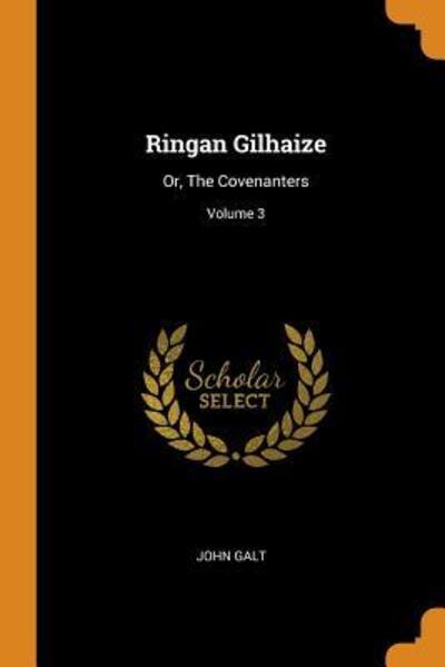 Cover for John Galt · Ringan Gilhaize: Or, the Covenanters; Volume 3 (Paperback Book) (2018)