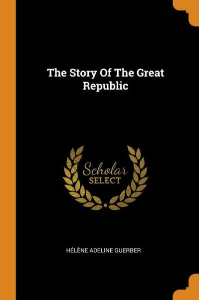 Cover for Helene Adeline Guerber · The Story of the Great Republic (Pocketbok) (2018)