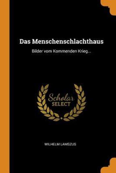 Cover for Wilhelm Lamszus · Das Menschenschlachthaus: Bilder Vom Kommenden Krieg... (Paperback Book) (2018)