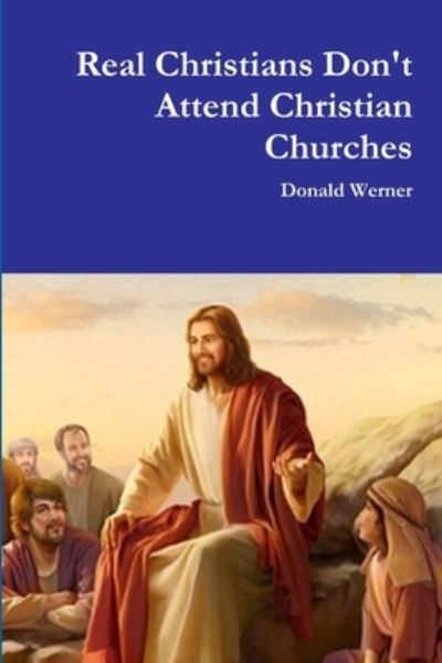 Cover for Donald Werner · Real Christians Don't Attend Christian Churches (Paperback Book) (2019)