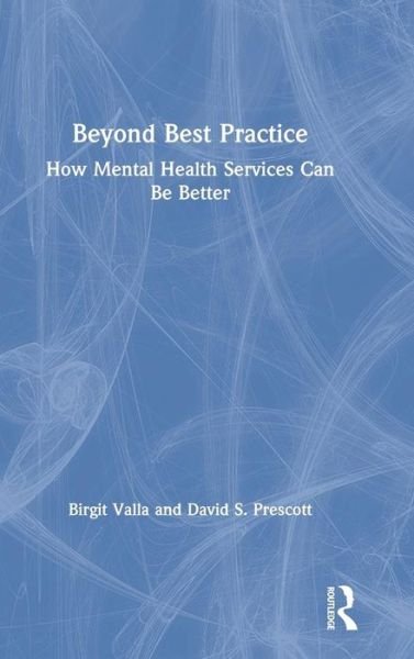 Beyond Best Practice: How Mental Health Services Can Be Better - Birgit Valla - Livros - Taylor & Francis Ltd - 9780367175108 - 1 de abril de 2019