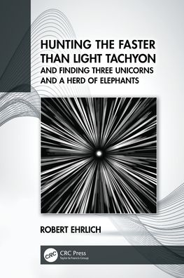 Cover for Ehrlich, Robert (George Mason University, Virginia, USA) · Hunting the Faster than Light Tachyon, and Finding Three Unicorns and a Herd of Elephants (Paperback Book) (2022)