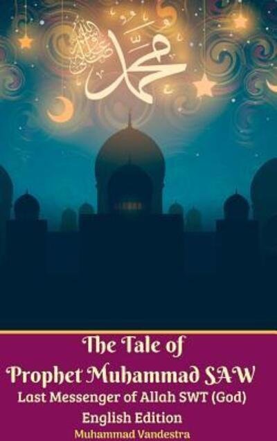 Cover for Muhammad Vandestra · The Tale of Prophet Muhammad SAW Last Messenger of Allah SWT  English Edition Hardcover Version (Hardcover Book) (2024)