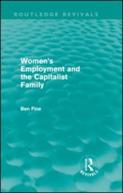 Cover for Fine, Ben (School of Oriental and African Studies, University of London, UK) · Women's Employment and the Capitalist Family - Routledge Revivals (Inbunden Bok) (2011)