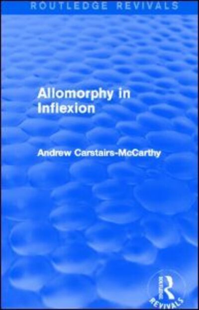 Cover for Carstairs-McCarthy, Andrew (University of Canterbury, UK) · Allomorphy in Inflexion (Routledge Revivals) - Routledge Revivals (Paperback Book) (2014)