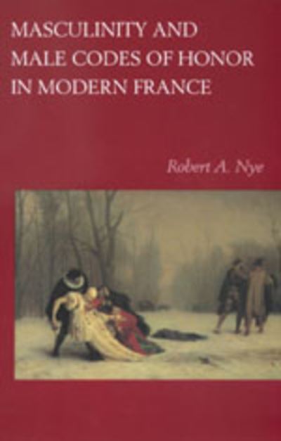 Cover for Robert A. Nye · Masculinity and Male Codes of Honor in Modern France (Paperback Book) [Revised edition] (1998)