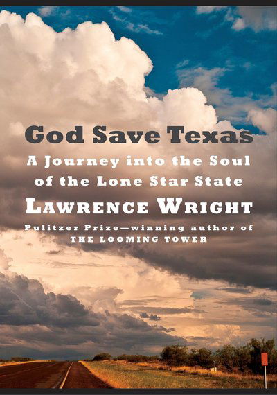 Cover for Lawrence Wright · God Save Texas: A Journey into the Soul of the Lone Star State (Hardcover Book) (2018)