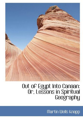 Cover for Martin Wells Knapp · Out of Egypt into Canaan: Or, Lessons in Spiritual Geography (Hardcover Book) [Large Print, Lrg edition] (2008)