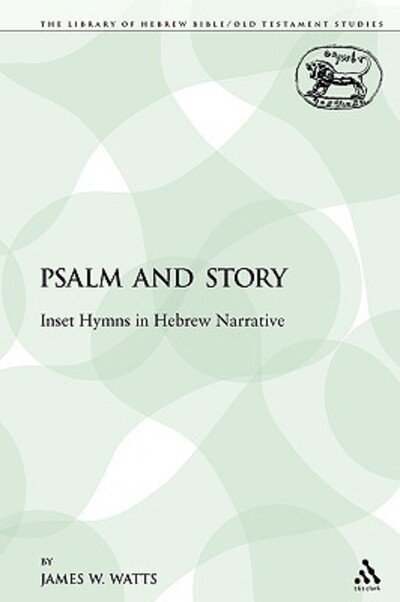 Cover for Watts, James W (Syracuse University, New York) · Psalm and Story: Inset Hymns in Hebrew Narrative - Library of Hebrew Bible / Old Testament Studies (Paperback Book) (2009)