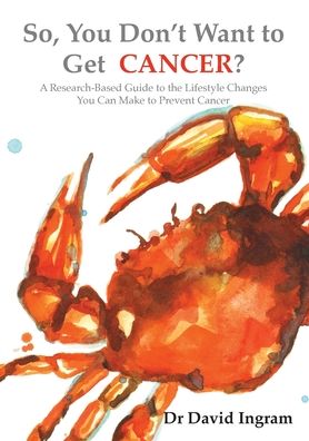 Cover for David Ingram · So, You Don't Want to Get CANCER?: A Research-Based Guide to the Lifestyle Changes You Can Make to Prevent Cancer (Paperback Book) [Printbook edition] (2019)