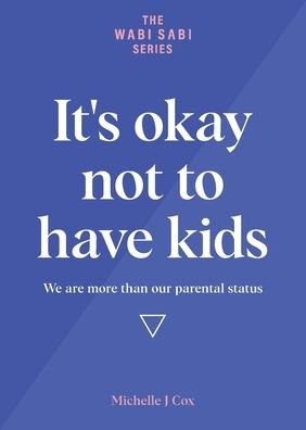 Cover for Cox Michelle J Cox · It's okay not to have kids: We are more than our parental status - The Wabi Sabi Series (Paperback Bog) (2019)