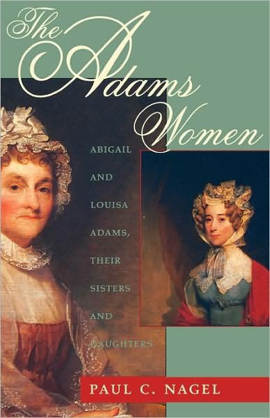 The Adams Women: Abigail and Louisa Adams, Their Sisters and Daughters - Paul C. Nagel - Livros - Harvard University Press - 9780674004108 - 15 de abril de 1999