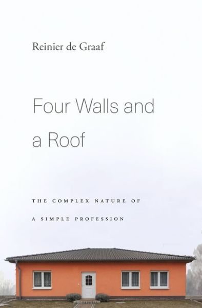 Reinier de Graaf · Four Walls and a Roof: The Complex Nature of a Simple Profession (Hardcover Book) (2017)