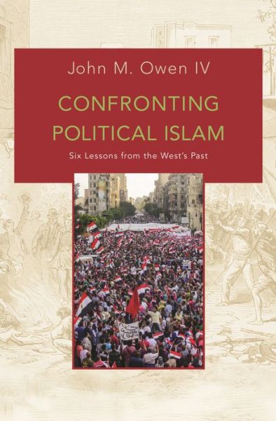 Cover for Owen, John M., IV · Confronting Political Islam: Six Lessons from the West's Past (Paperback Book) (2016)