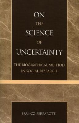 Cover for Franco Ferrarotti · On the Science of Uncertainty: The Biographical Method in Social Research (Hardcover Book) (2003)