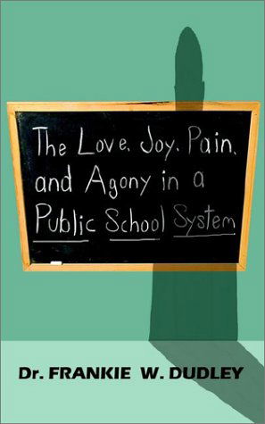 Cover for Frankie W. Dudley · The Love, Joy, Pain, and Agony in a Public School System (Paperback Book) (2002)