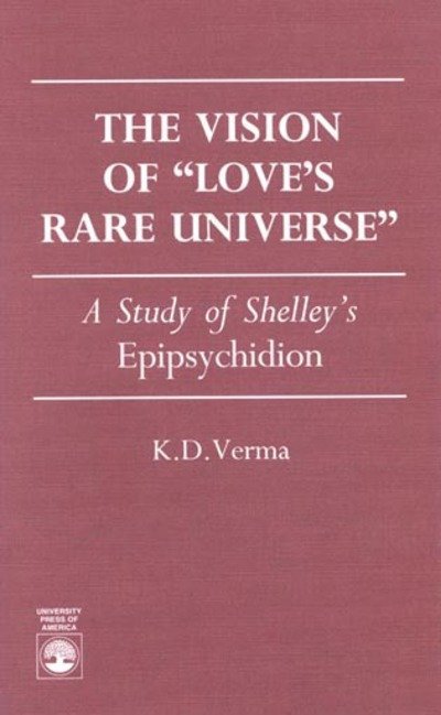 The Vision of Love's Rare Universe: A Study of Shelley's Epipsychidion - K. D. Verma - Bücher - University Press of America - 9780761801108 - 6. Dezember 1995