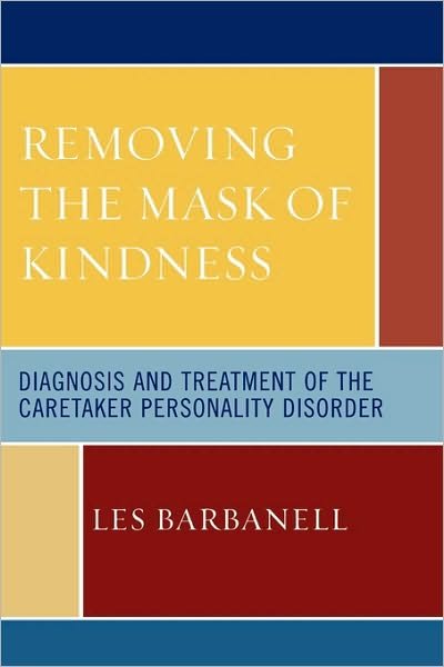 Cover for Les Barbanell · Removing the Mask of Kindness: Diagnosis and Treatment of the Caretaker Personality Disorder (Pocketbok) (2006)