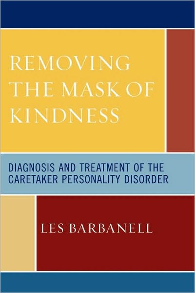 Cover for Les Barbanell · Removing the Mask of Kindness: Diagnosis and Treatment of the Caretaker Personality Disorder (Taschenbuch) (2006)